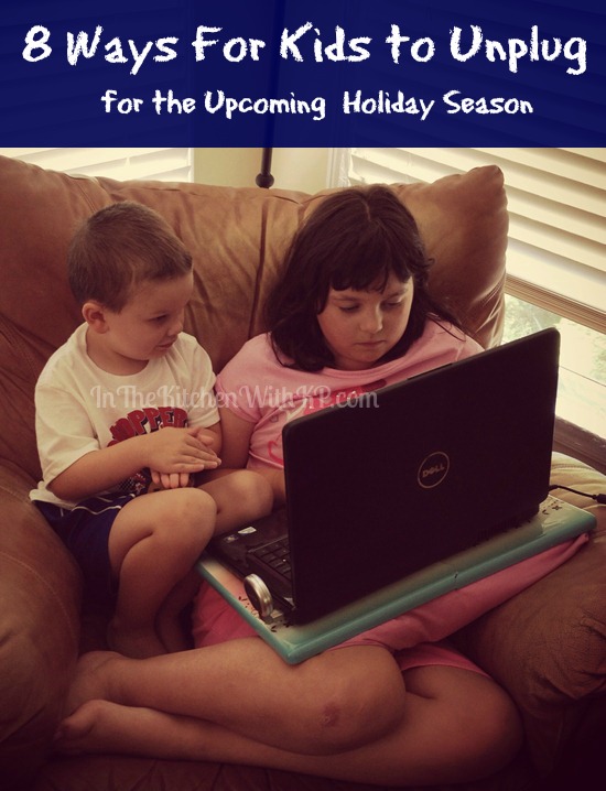 8 Ways For Kids to Unplug for the Upcoming Holiday Season www.InTheKitchenWithKP