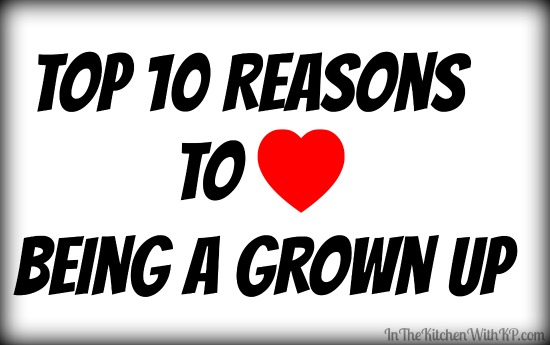Top 10 Reasons I Love Being a Grown Up www.InTheKitchenWithKP